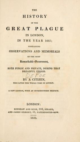 The history of the great plague in London in the year 1665 — containing observations and memorials of the most remarkable occurrences, both public and private, during that dreadful period