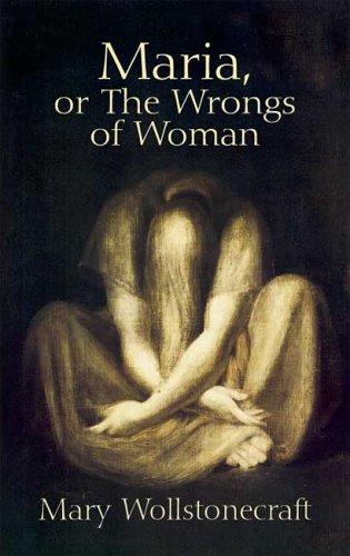 Maria; or, The Wrongs of Woman — A Posthumous Fragment (Collected Works of Mary Wollstonecraft)